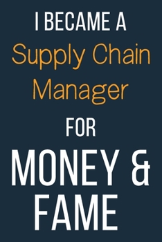 I Became A Supply Chain Manager For Money & Fame: Funny Gift Idea For Coworker, Boss & Friend | Blank Lined Journal