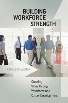 Hardcover Building Workforce Strength: Creating Value Through Workforce and Career Development Book