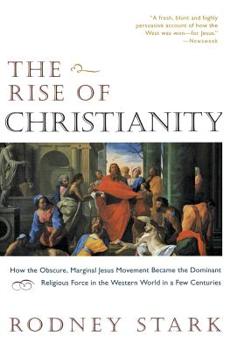 Paperback The Rise of Christianity: How the Obscure, Marginal Jesus Movement Became the Dominant Religious Force in the Western World in a Few Centuries Book