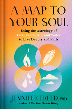 Hardcover A Map to Your Soul: Using the Astrology of Fire, Earth, Air, and Water to Live Deeply and Fully Book