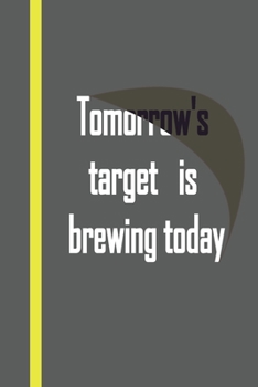 Tomorrow's target is brewing today; notebook Lined journal , 120 pages, sizes 6 x 9, funny notebook gift birthday gift for actor: lined notebook/ journal gift 120 pages 6x9 softcover matte finish