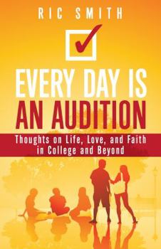 Paperback Every Day Is an Audition: Thoughts on Life, Love, and Faith, for College and Beyond Book