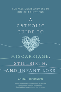 Paperback A Catholic Guide to Miscarriage, Stillbirth, and Infant Loss: Compassionate Answers to Difficult Questions Book