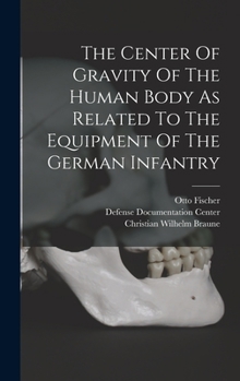 Hardcover The Center Of Gravity Of The Human Body As Related To The Equipment Of The German Infantry Book