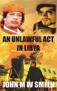 Paperback An Unlawful Act In Libya (Based on a true story) Book