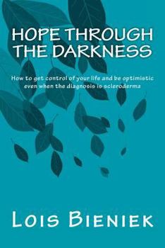 Paperback Hope Through the Darkness: How to get control of your life and be optimistic even when the diagnosis is scleroderma Book