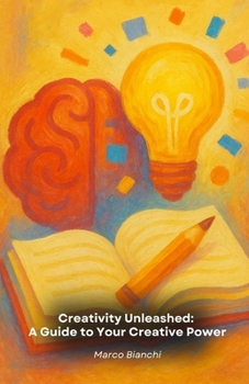 Paperback Creativity Unleashed: A Guide to Your Creative Power: A practical journey to discover the creative potential that transforms your personal and profess Book