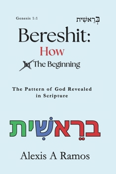 Paperback Bereshit: How the Beginning: The Pattern of God Revealed in Scripture Book