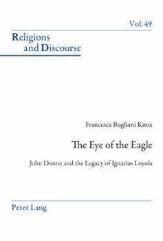 Paperback The Eye of the Eagle: John Donne and the Legacy of Ignatius Loyola Book