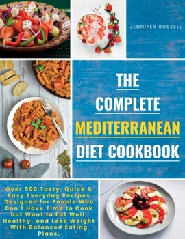 Paperback The Complete Mediterranean Diet Cookbook: Over 500 Tasty, Quickand Easy Everyday Recipes Designed for People Who Don't Have Time to Cook but Want to E Book