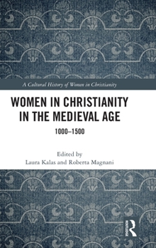 Women in Christianity in the Medieval Age: 1000-1550 (A Cultural History of Women in Christianity)