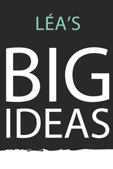 Léa : Léa's BIG IDEAS. Unique personalized Journal Gift for Léa  - Journal with beautiful colors, 120 Page, Thoughtful Cool Present for Léa ( Léa notebook): Journal for Léa