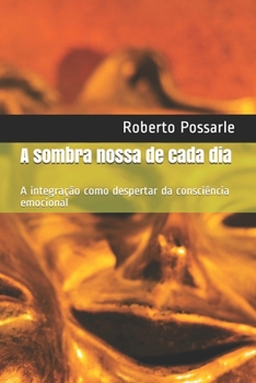 Paperback A sombra nossa de cada dia: A integração como despertar da consciência emocional [Portuguese] Book