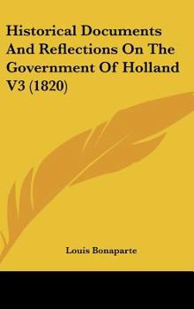 Hardcover Historical Documents And Reflections On The Government Of Holland V3 (1820) Book