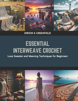 Paperback Essential Interweave Crochet: Luna Sweater and Weaving Techniques for Beginners Book