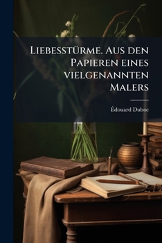 Paperback Liebesstürme. Aus den Papieren eines vielgenannten Malers [German] Book