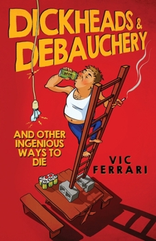 Dickheads  Debauchery and Other Ingenious Ways to Die