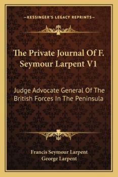 Paperback The Private Journal Of F. Seymour Larpent V1: Judge Advocate General Of The British Forces In The Peninsula Book