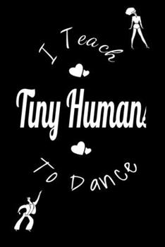 I Teach Tiny Humans To Dance Journal: Lined Notebook / Journal Gift, 100 Pages, 6x9, Soft Cover, Matte Finish