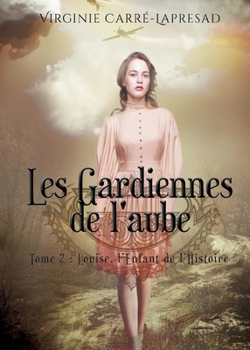 Paperback Les gardiennes de l'aube: Louise, l'enfant de l'Histoire Book