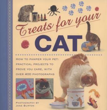 Hardcover Treats for Your Cat: How to Pamper Your Pet: Practical Projects to Prove You Care, with Over 400 Photographs Book