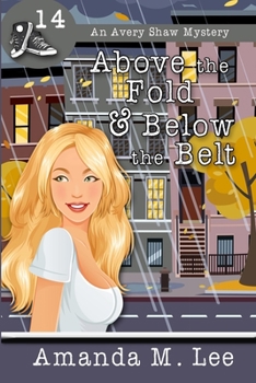 Above the Fold & Below the Belt - Book #14 of the Avery Shaw