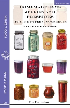 Paperback Homemade Jams, Jellies and Preserves (Fruit Butters, Conserves and Marmalades): Fruit Butters, Conserves and Marmalades Book