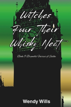 Witches Pour Their Whisky Neat: Book 2 of the White Candle Witches of the Bramble Fae Universe (Bramble Fairies of Sidhe)