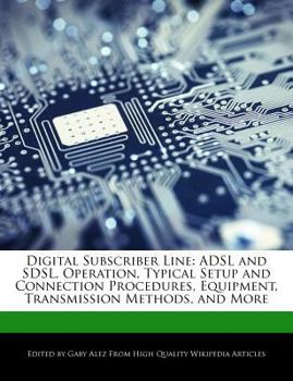 Paperback Digital Subscriber Line: ADSL and Sdsl, Operation, Typical Setup and Connection Procedures, Equipment, Transmission Methods, and More Book
