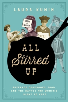 Hardcover All Stirred Up: Suffrage Cookbooks, Food, and the Battle for Women's Right to Vote Book