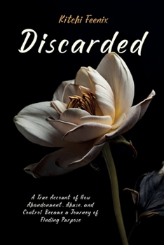 Paperback Discarded: A True Account of How Abandonment, Abuse, and Control Became a Journey of Finding Purpose Book