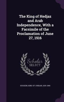 Hardcover The King of Hedjaz and Arab Independence, With a Facsimile of the Proclamation of June 27, 1916 Book