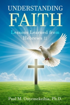 Paperback Understanding Faith: Lessons Learned from Hebrews 11 Book