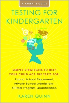 Paperback Testing for Kindergarten: Simple Strategies to Help Your Child Ace the Tests For: Public School Placement, Private School Admissions, Gifted Program Q Book
