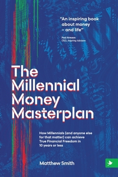 Paperback The Millennial Money Masterplan: How Millennials (and anyone else for that matter) can achieve True Financial Freedom in 10 years or less Book