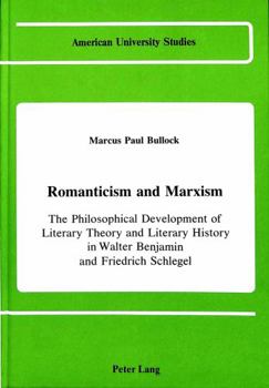 Hardcover Romanticism and Marxism: The Philosophical Development of Literary Theory and Literary History in Walter Benjamin and Friedrich Schlegel Book