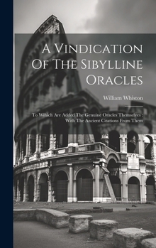 Hardcover A Vindication Of The Sibylline Oracles: To Wihich Are Added The Genuine Oracles Themselves: With The Ancient Citations From Them Book