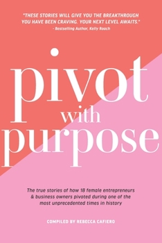 Paperback Pivot with Purpose: The true stories of how 18 female entrepreneurs & business owners pivoted during one of the most unprecedented times i Book