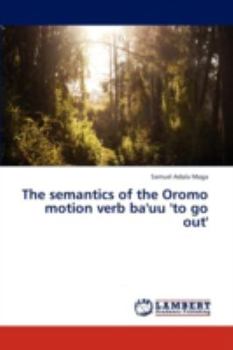 Paperback The semantics of the Oromo motion verb ba'uu 'to go out' Book