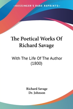 Paperback The Poetical Works Of Richard Savage: With The Life Of The Author (1800) Book