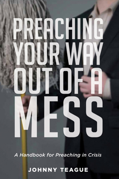 Paperback Preaching Your Way Out of a Mess: A Handbook for Preaching in a Crisis Book