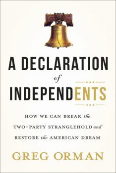 Hardcover A Declaration of Independents: How We Can Break the Two-Party Stranglehold and Restore the American Dream Book