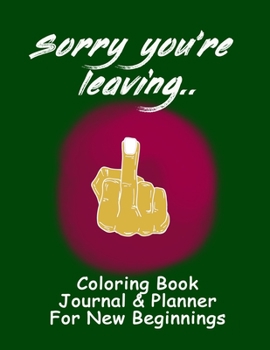 Sorry You're Leaving, Coloring Book, Journal & Planner: Fabulous, fun Leaving Gift for Coworker, Boss, Employee or Colleague. 8.5 " X 11" Adult Humor Book