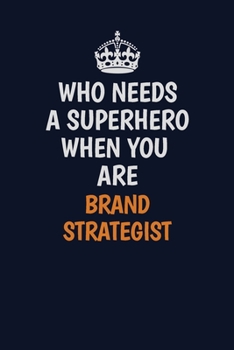 Who Needs A Superhero When You Are Brand Strategist: Career journal, notebook and writing journal for encouraging men, women and kids. A framework for building your career.