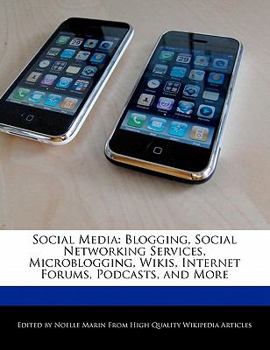 Social Medi : Blogging, Social Networking Services, Microblogging, Wikis, Internet Forums, Podcasts, and More