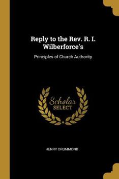 Paperback Reply to the Rev. R. I. Wilberforce's: Principles of Church Authority Book