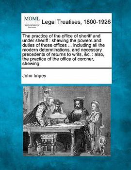 Paperback The practice of the office of sheriff and under sheriff: shewing the powers and duties of those offices ... including all the modern determinations, a Book