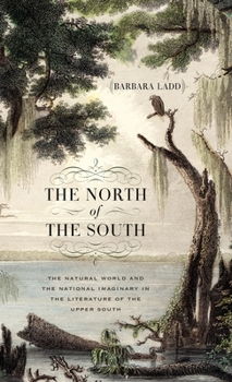 Hardcover The North of the South: The Natural World and the National Imaginary in the Literature of the Upper South Book