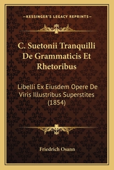 Paperback C. Suetonii Tranquilli De Grammaticis Et Rhetoribus: Libelli Ex Eiusdem Opere De Viris Illustribus Superstites (1854) [Latin] Book