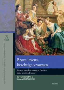 Broze Levens, Krachtige Vrouwen: Zussen, Moeders En Tantes Goubau in de Achttiende Eeuw